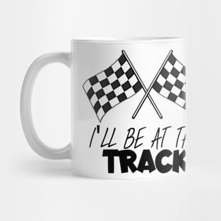 I'll be at the track Mug